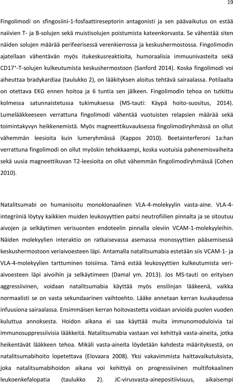 Fingolimodin ajatellaan vähentävän myös itukeskusreaktioita, humoraalisia immuunivasteita sekä CD17+-T-solujen kulkeutumista keskushermostoon (Sanford 2014).