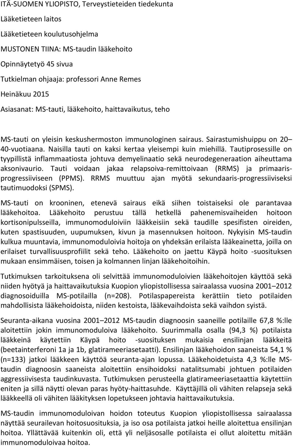 Naisilla tauti on kaksi kertaa yleisempi kuin miehillä. Tautiprosessille on tyypillistä inflammaatiosta johtuva demyelinaatio sekä neurodegeneraation aiheuttama aksonivaurio.