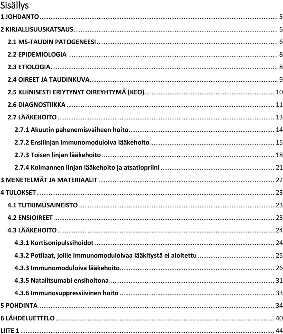 .. 21 3 MENETELMÄT JA MATERIAALIT... 22 4 TULOKSET... 23 4.1 TUTKIMUSAINEISTO... 23 4.2 ENSIOIREET... 23 4.3 LÄÄKEHOITO... 24 4.3.1 Kortisonipulssihoidot... 24 4.3.2 Potilaat, joille immunomoduloivaa lääkitystä ei aloitettu.