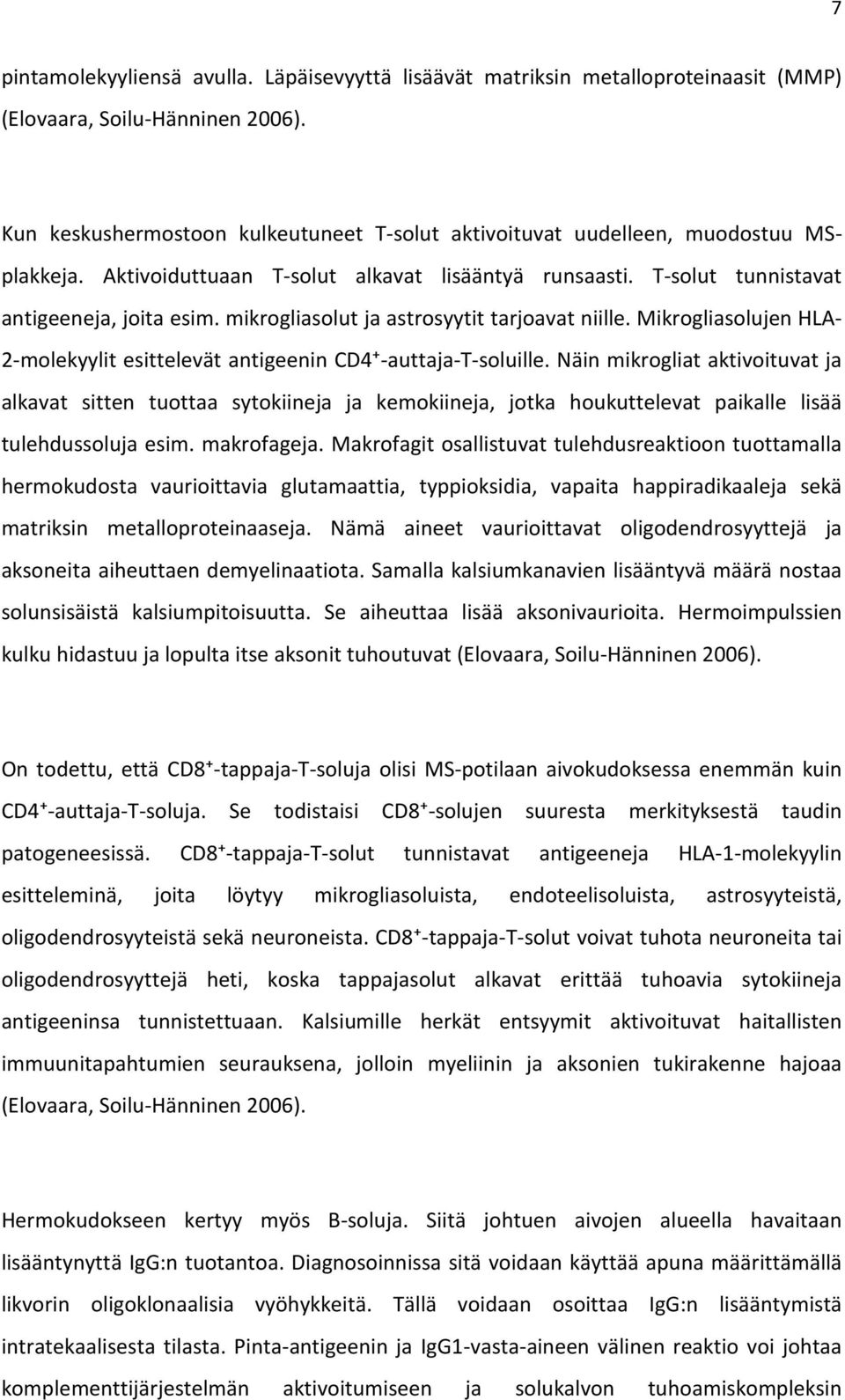 mikrogliasolut ja astrosyytit tarjoavat niille. Mikrogliasolujen HLA- 2-molekyylit esittelevät antigeenin CD4+-auttaja-T-soluille.