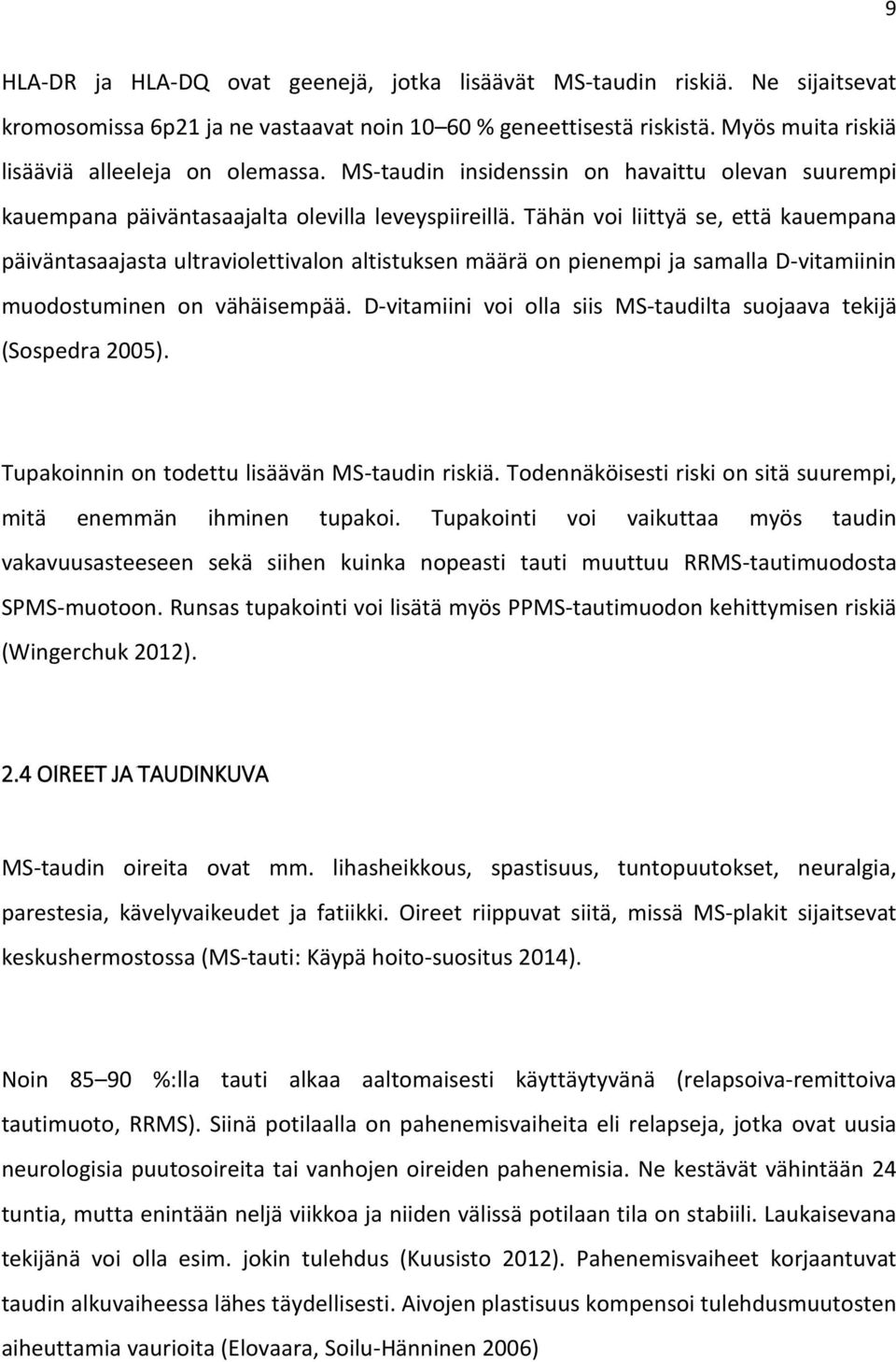 Tähän voi liittyä se, että kauempana päiväntasaajasta ultraviolettivalon altistuksen määrä on pienempi ja samalla D-vitamiinin muodostuminen on vähäisempää.