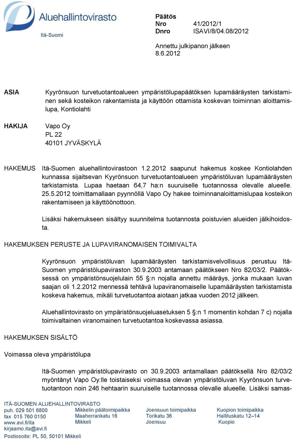 Vapo Oy PL 22 40101 JYVÄSKYLÄ HAKEMUS Itä-Suomen aluehallintovirastoon 1.2.2012 saapunut hakemus koskee Kontiolahden kunnassa sijaitsevan Kyyrönsuon turvetuotantoalueen ympäristöluvan lupamääräysten tarkistamista.