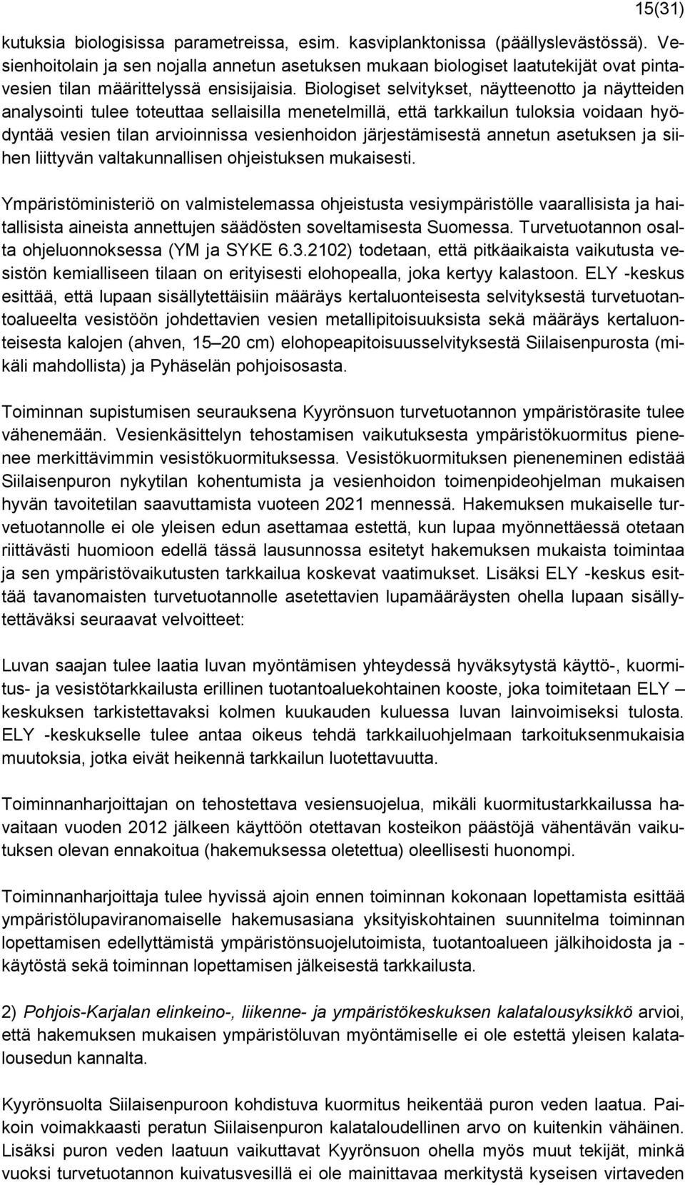 Biologiset selvitykset, näytteenotto ja näytteiden analysointi tulee toteuttaa sellaisilla menetelmillä, että tarkkailun tuloksia voidaan hyödyntää vesien tilan arvioinnissa vesienhoidon