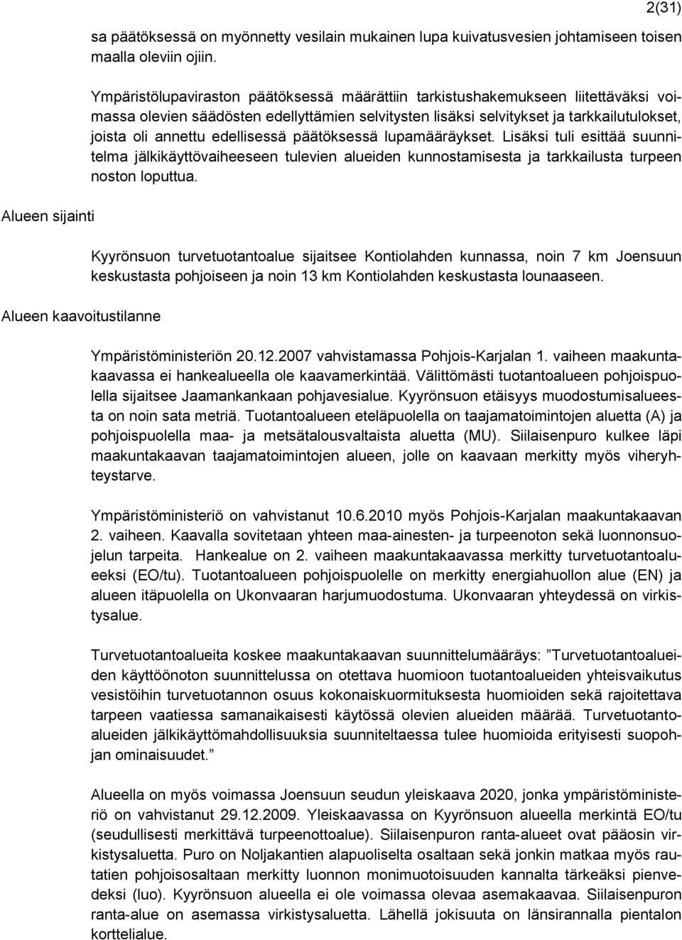 edellisessä päätöksessä lupamääräykset. Lisäksi tuli esittää suunnitelma jälkikäyttövaiheeseen tulevien alueiden kunnostamisesta ja tarkkailusta turpeen noston loputtua.