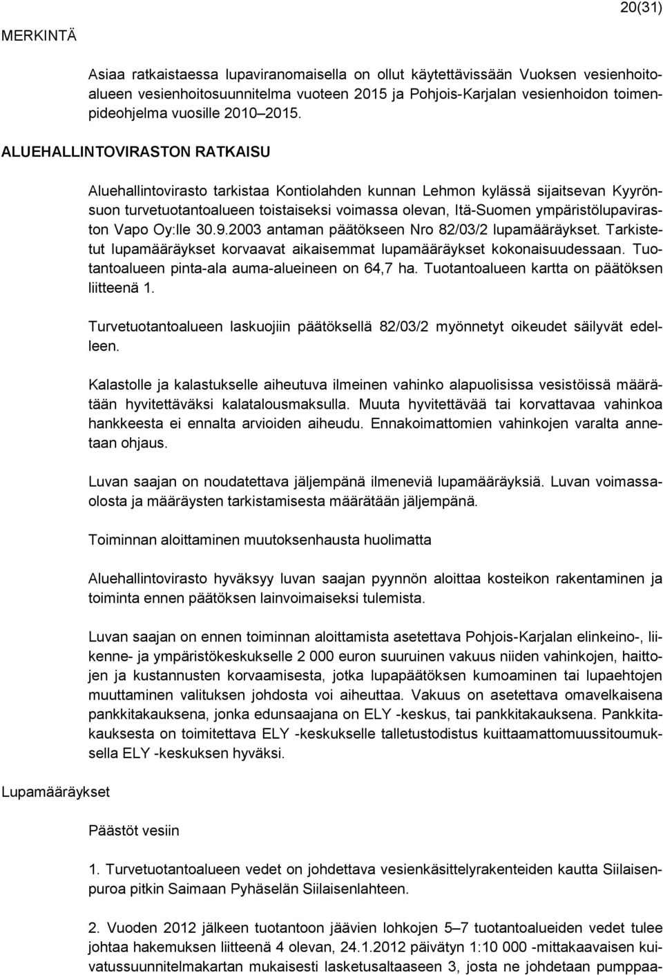 ALUEHALLINTOVIRASTON RATKAISU Lupamääräykset Aluehallintovirasto tarkistaa Kontiolahden kunnan Lehmon kylässä sijaitsevan Kyyrönsuon turvetuotantoalueen toistaiseksi voimassa olevan, Itä-Suomen