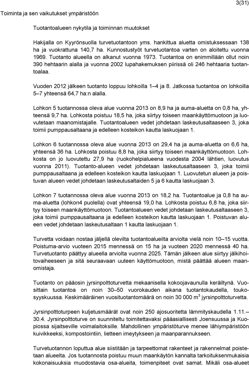Tuotantoa on enimmillään ollut noin 390 hehtaarin alalla ja vuonna 2002 lupahakemuksen piirissä oli 246 hehtaaria tuotantoalaa. Vuoden 2012 jälkeen tuotanto loppuu lohkoilla 1 4 ja 8.