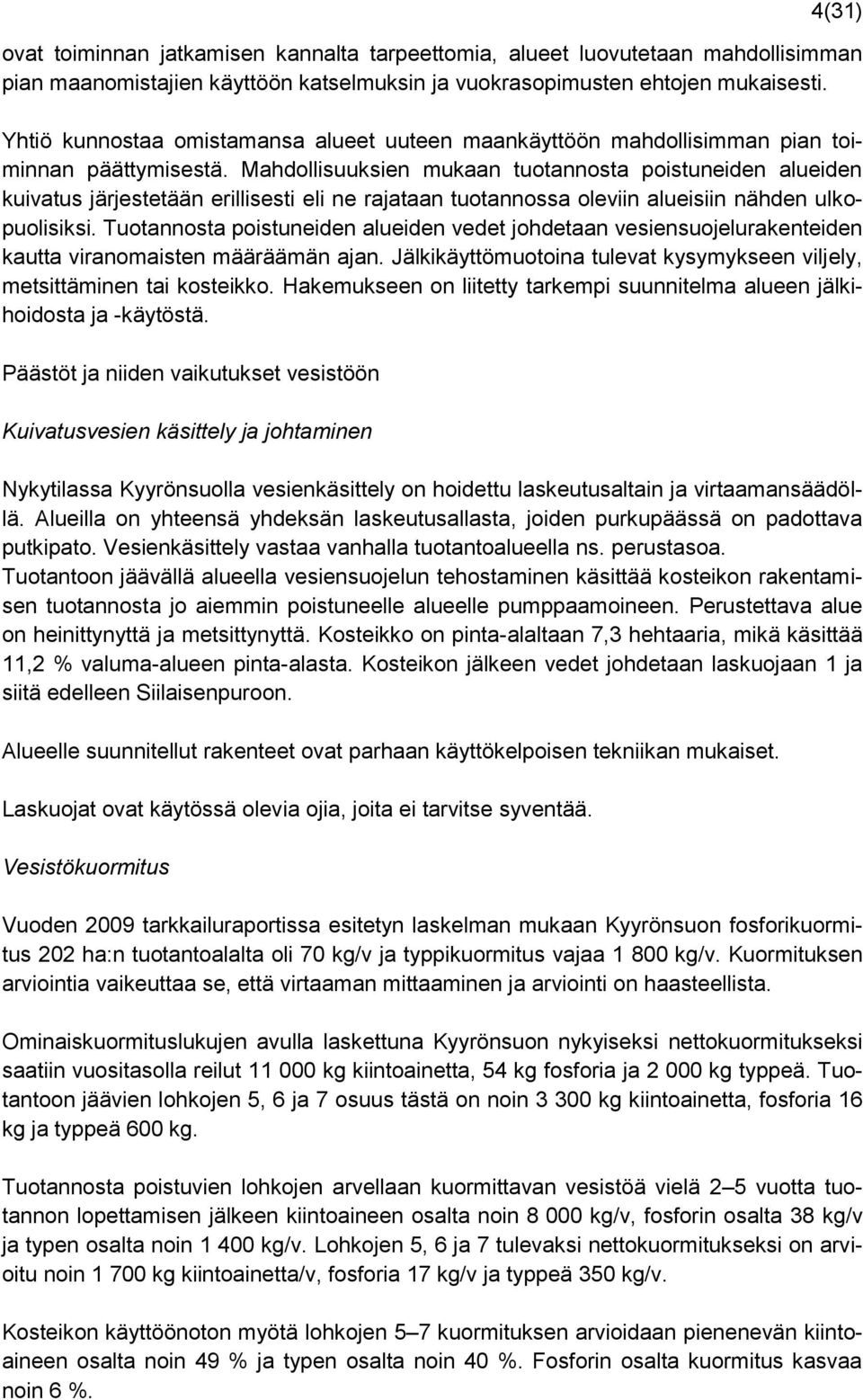 Mahdollisuuksien mukaan tuotannosta poistuneiden alueiden kuivatus järjestetään erillisesti eli ne rajataan tuotannossa oleviin alueisiin nähden ulkopuolisiksi.