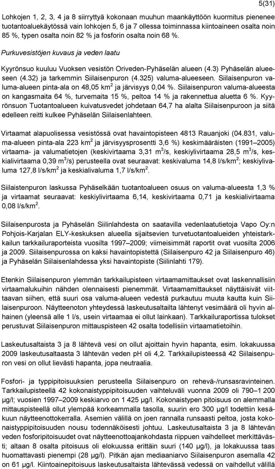 32) ja tarkemmin Siilaisenpuron (4.325) valuma-alueeseen. Siilaisenpuron valuma-alueen pinta-ala on 48,05 km 2 ja järvisyys 0,04 %.