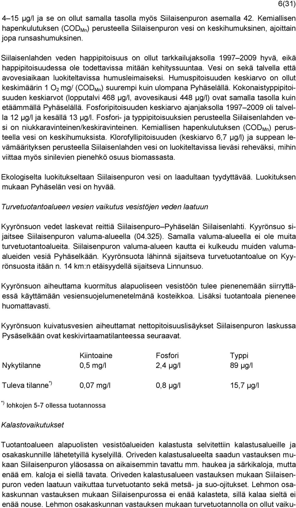 Siilaisenlahden veden happipitoisuus on ollut tarkkailujaksolla 1997 2009 hyvä, eikä happipitoisuudessa ole todettavissa mitään kehityssuuntaa.