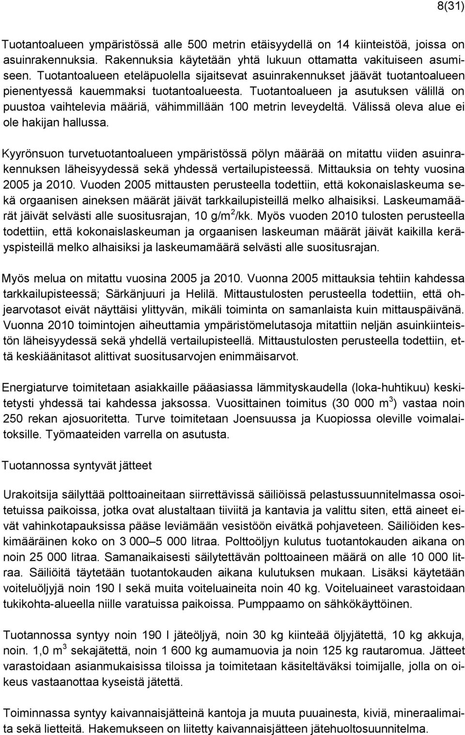 Tuotantoalueen ja asutuksen välillä on puustoa vaihtelevia määriä, vähimmillään 100 metrin leveydeltä. Välissä oleva alue ei ole hakijan hallussa.