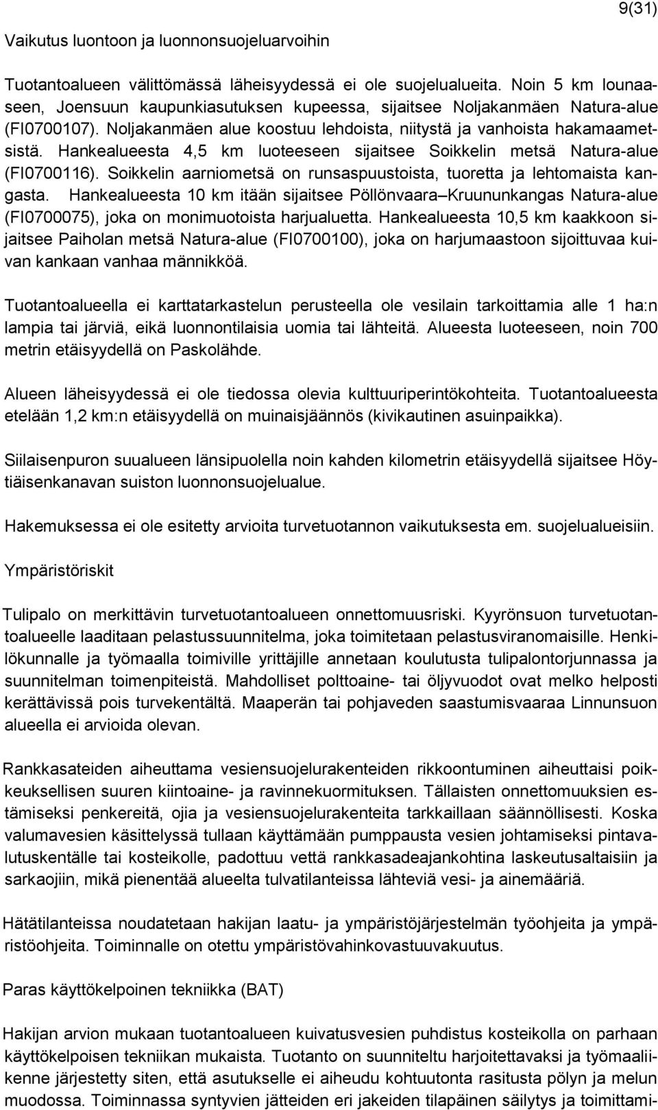 Hankealueesta 4,5 km luoteeseen sijaitsee Soikkelin metsä Natura-alue (FI0700116). Soikkelin aarniometsä on runsaspuustoista, tuoretta ja lehtomaista kangasta.
