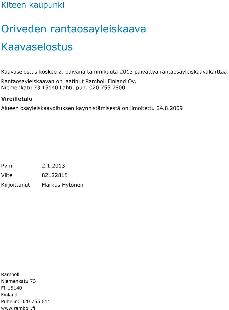 Rantaosayleiskaavan on laatinut Ramboll Finland Oy, Niemenkatu 73 15140 Lahti, puh.