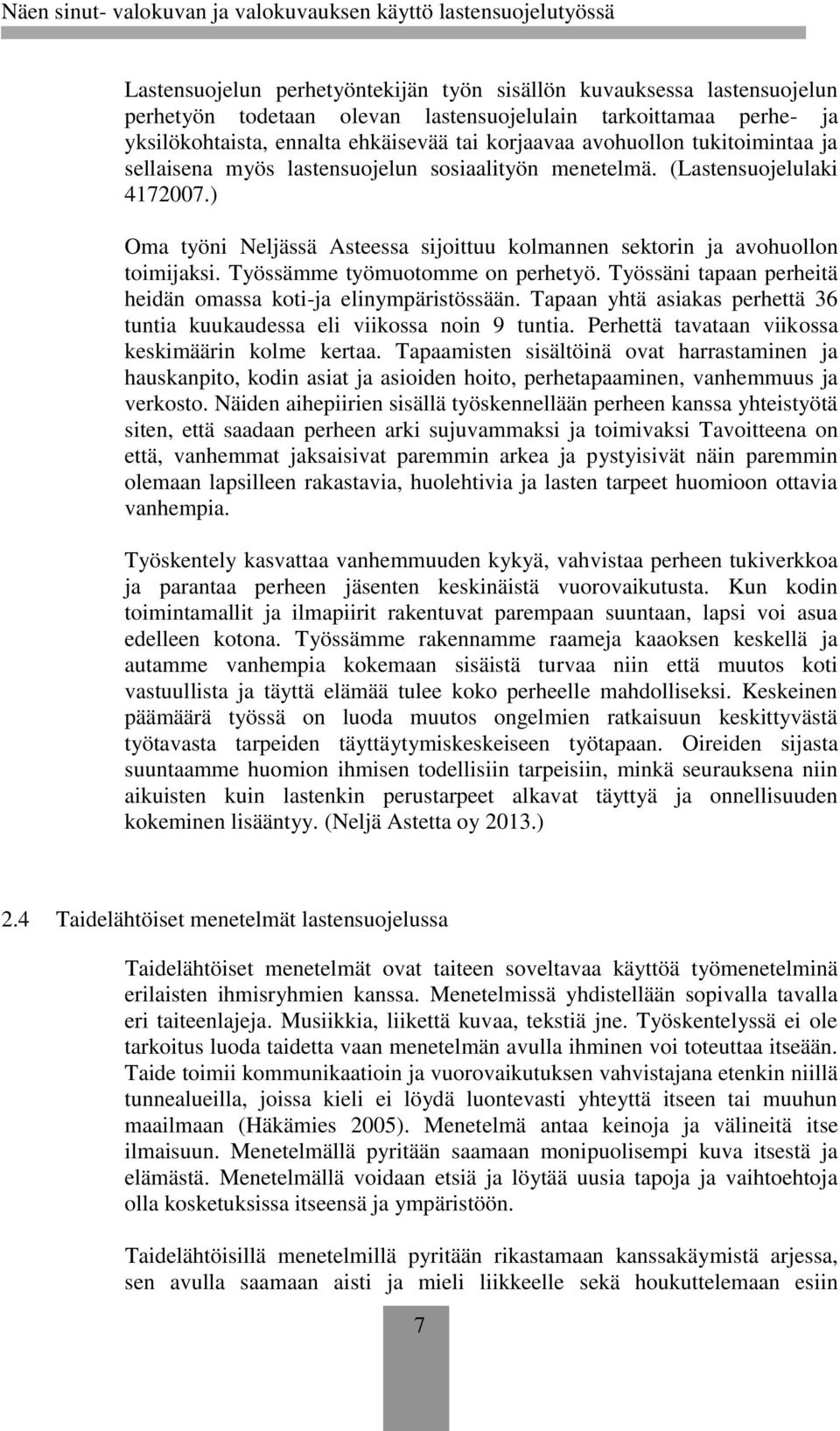 Työssämme työmuotomme on perhetyö. Työssäni tapaan perheitä heidän omassa koti-ja elinympäristössään. Tapaan yhtä asiakas perhettä 36 tuntia kuukaudessa eli viikossa noin 9 tuntia.