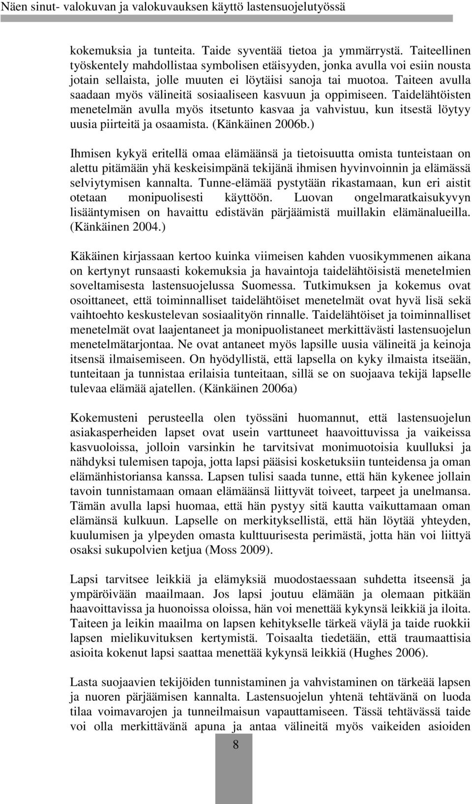 Taiteen avulla saadaan myös välineitä sosiaaliseen kasvuun ja oppimiseen. Taidelähtöisten menetelmän avulla myös itsetunto kasvaa ja vahvistuu, kun itsestä löytyy uusia piirteitä ja osaamista.