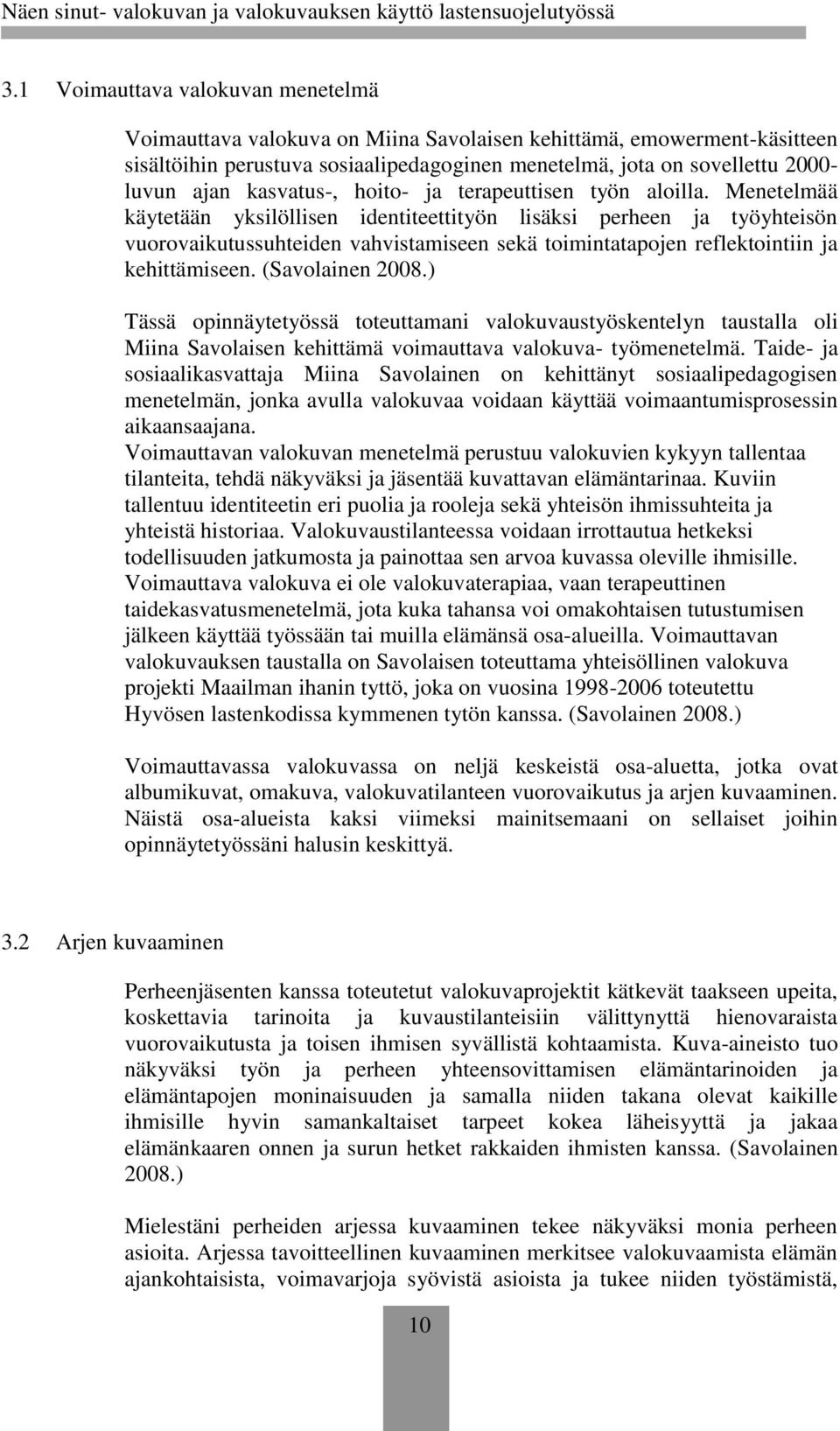 Menetelmää käytetään yksilöllisen identiteettityön lisäksi perheen ja työyhteisön vuorovaikutussuhteiden vahvistamiseen sekä toimintatapojen reflektointiin ja kehittämiseen. (Savolainen 2008.