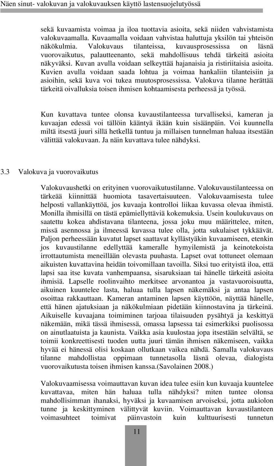 Kuvan avulla voidaan selkeyttää hajanaisia ja ristiriitaisia asioita. Kuvien avulla voidaan saada lohtua ja voimaa hankaliin tilanteisiin ja asioihin, sekä kuva voi tukea muutosprosessissa.