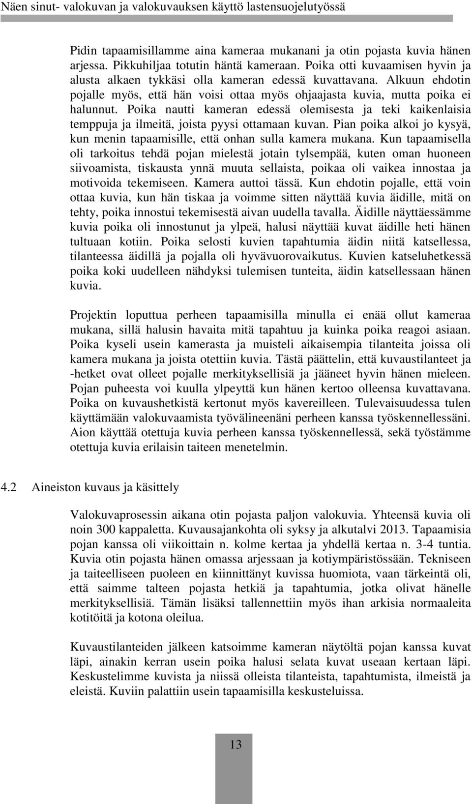 Poika nautti kameran edessä olemisesta ja teki kaikenlaisia temppuja ja ilmeitä, joista pyysi ottamaan kuvan. Pian poika alkoi jo kysyä, kun menin tapaamisille, että onhan sulla kamera mukana.