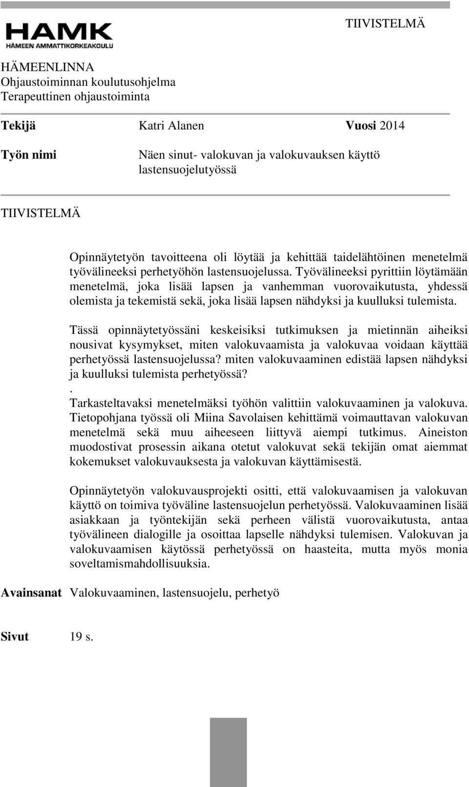 Työvälineeksi pyrittiin löytämään menetelmä, joka lisää lapsen ja vanhemman vuorovaikutusta, yhdessä olemista ja tekemistä sekä, joka lisää lapsen nähdyksi ja kuulluksi tulemista.