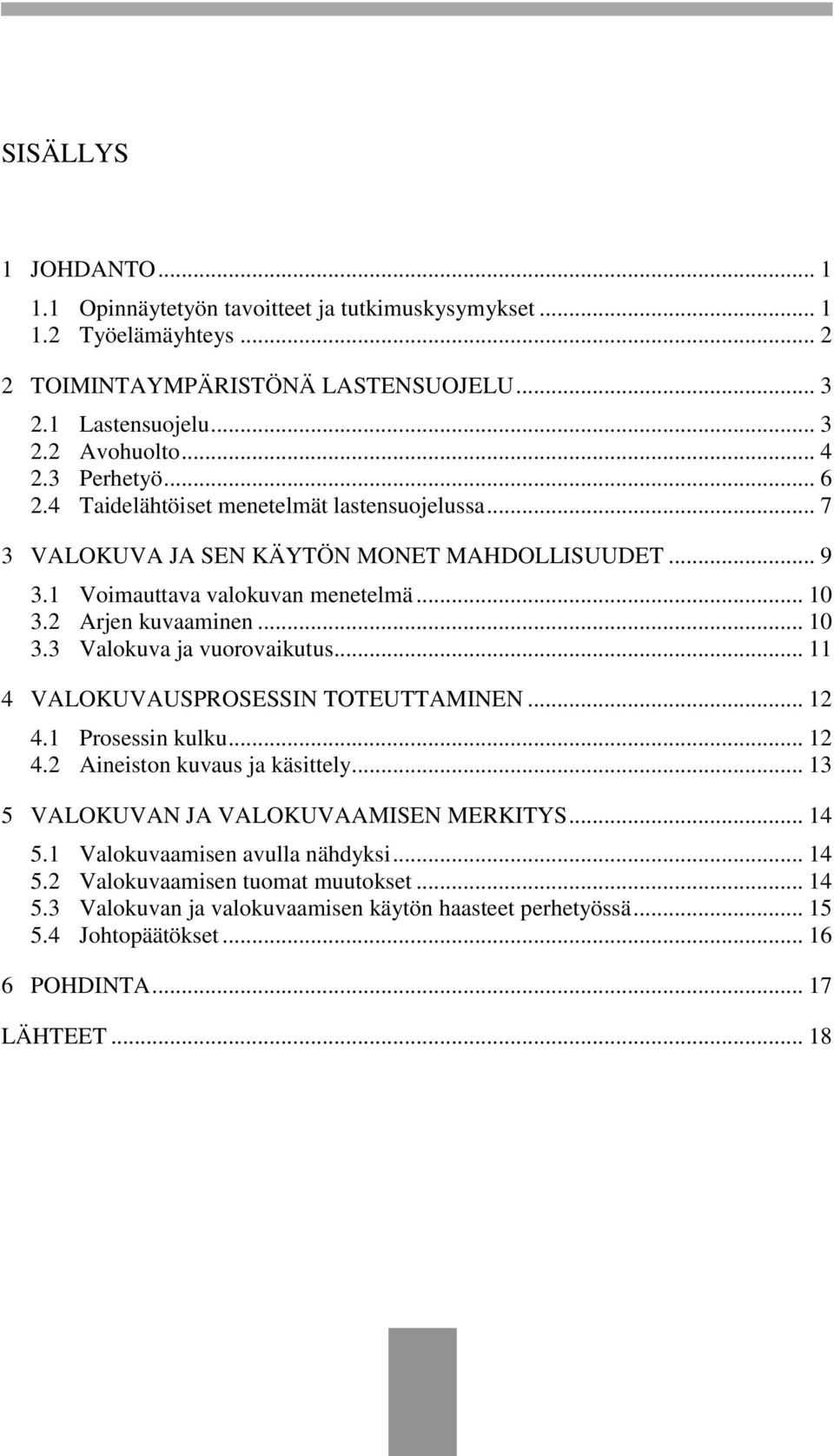 .. 11 4 VALOKUVAUSPROSESSIN TOTEUTTAMINEN... 12 4.1 Prosessin kulku... 12 4.2 Aineiston kuvaus ja käsittely... 13 5 VALOKUVAN JA VALOKUVAAMISEN MERKITYS... 14 5.