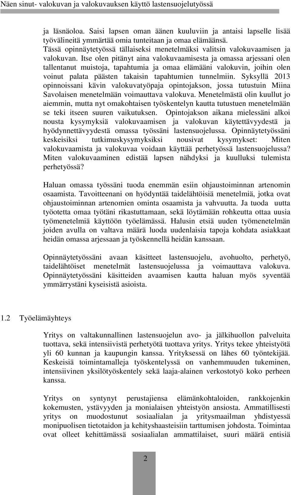 Itse olen pitänyt aina valokuvaamisesta ja omassa arjessani olen tallentanut muistoja, tapahtumia ja omaa elämääni valokuvin, joihin olen voinut palata päästen takaisin tapahtumien tunnelmiin.