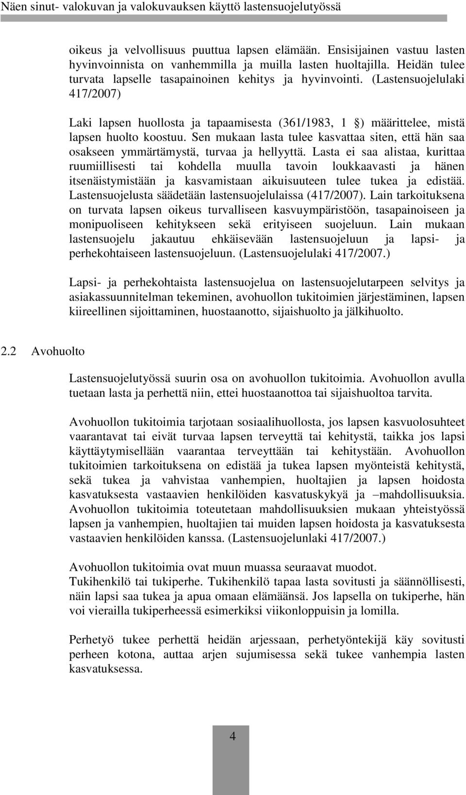 Sen mukaan lasta tulee kasvattaa siten, että hän saa osakseen ymmärtämystä, turvaa ja hellyyttä.