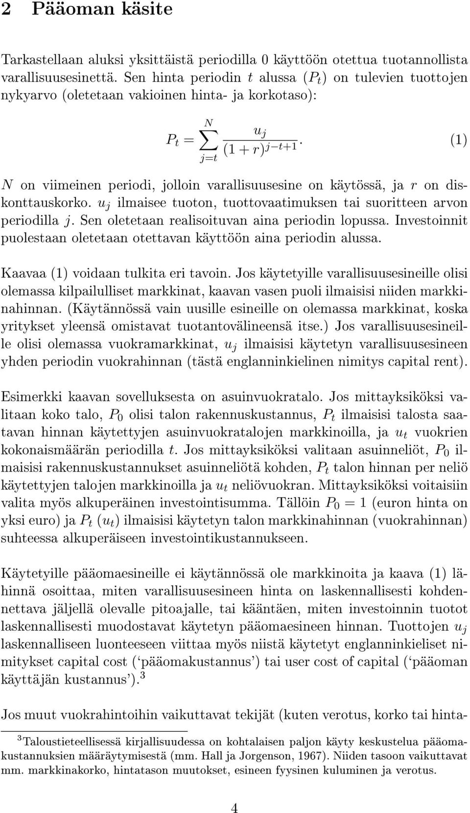 (1) (1 + r) j t+1 N on viimeinen periodi, jolloin varallisuusesine on käytössä, ja r on diskonttauskorko. u j ilmaisee tuoton, tuottovaatimuksen tai suoritteen arvon periodilla j.