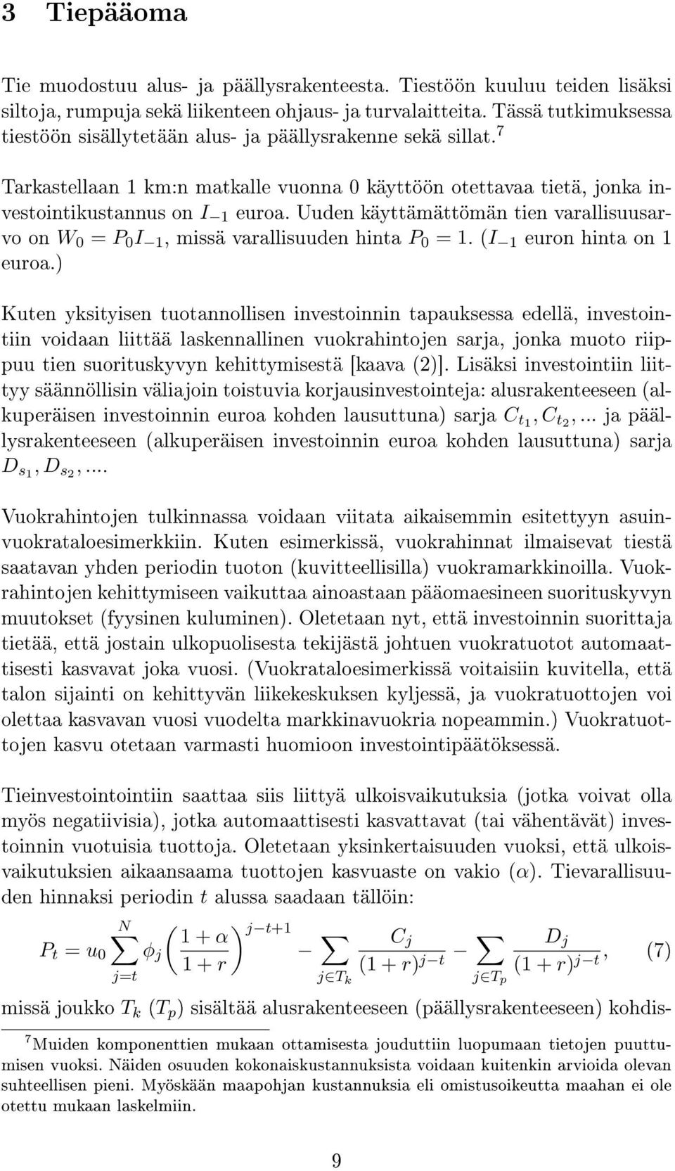 Uuden käyttämättömän tien varallisuusarvo on W = P I 1, missä varallisuuden hinta P = 1. (I 1 euron hinta on 1 euroa.