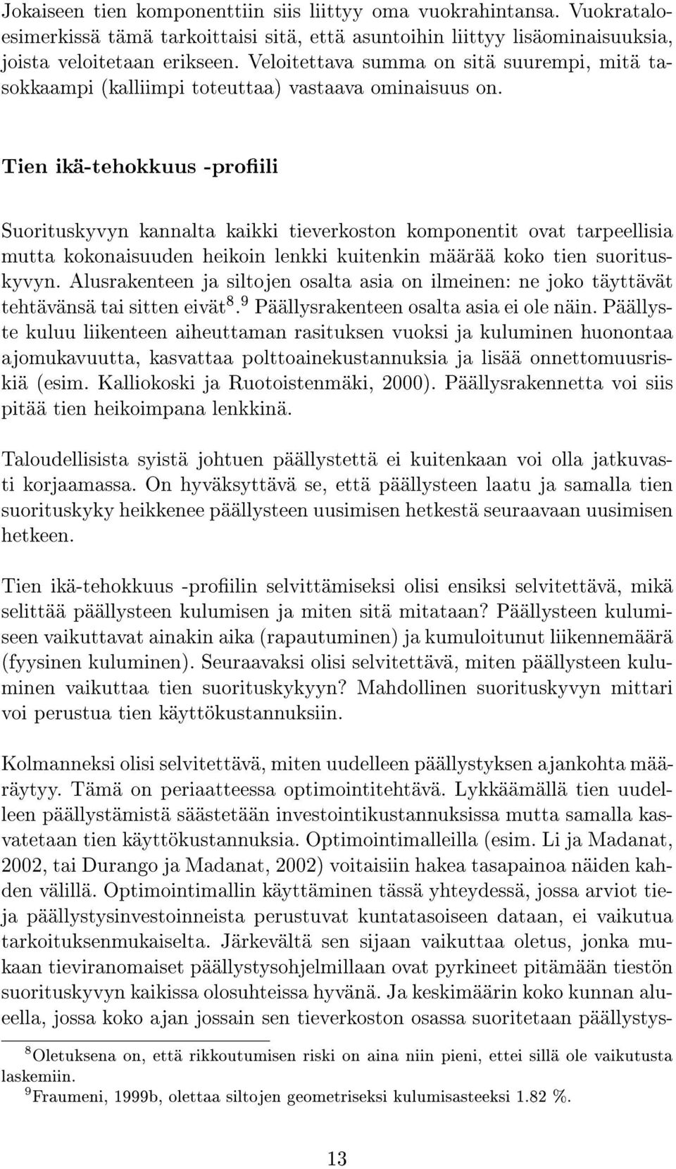 Tien ikä-tehokkuus -proili Suorituskyvyn kannalta kaikki tieverkoston komponentit ovat tarpeellisia mutta kokonaisuuden heikoin lenkki kuitenkin määrää koko tien suorituskyvyn.