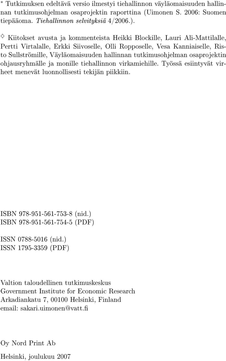 tutkimusohjelman osaprojektin ohjausryhmälle ja monille tiehallinnon virkamiehille. Työssä esiintyvät virheet menevät luonnollisesti tekijän piikkiin. ISBN 978-951-561-753-8 (nid.