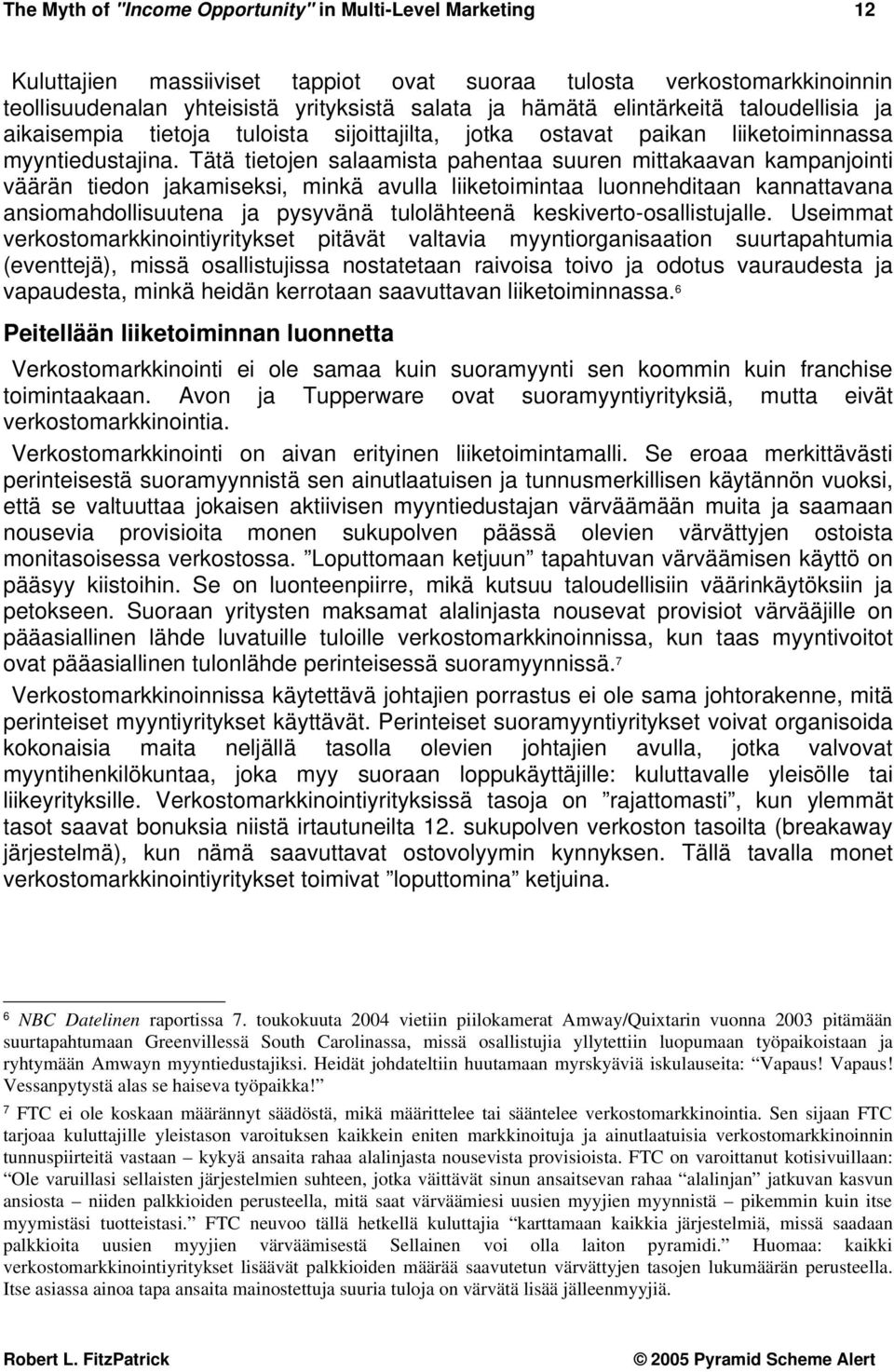 Tätä tietojen salaamista pahentaa suuren mittakaavan kampanjointi väärän tiedon jakamiseksi, minkä avulla liiketoimintaa luonnehditaan kannattavana ansiomahdollisuutena ja pysyvänä tulolähteenä