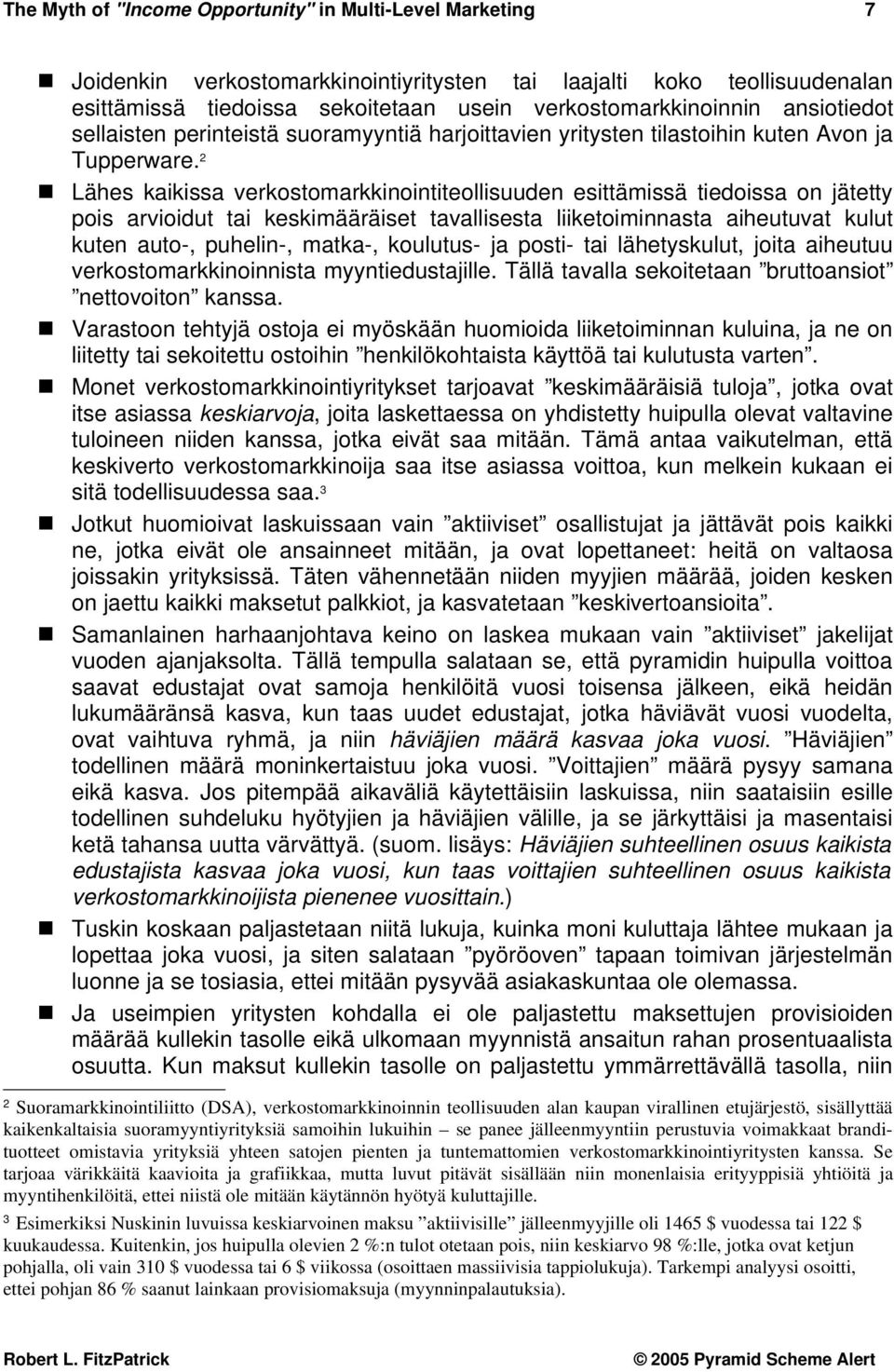 2 Lähes kaikissa verkostomarkkinointiteollisuuden esittämissä tiedoissa on jätetty pois arvioidut tai keskimääräiset tavallisesta liiketoiminnasta aiheutuvat kulut kuten auto-, puhelin-, matka-,