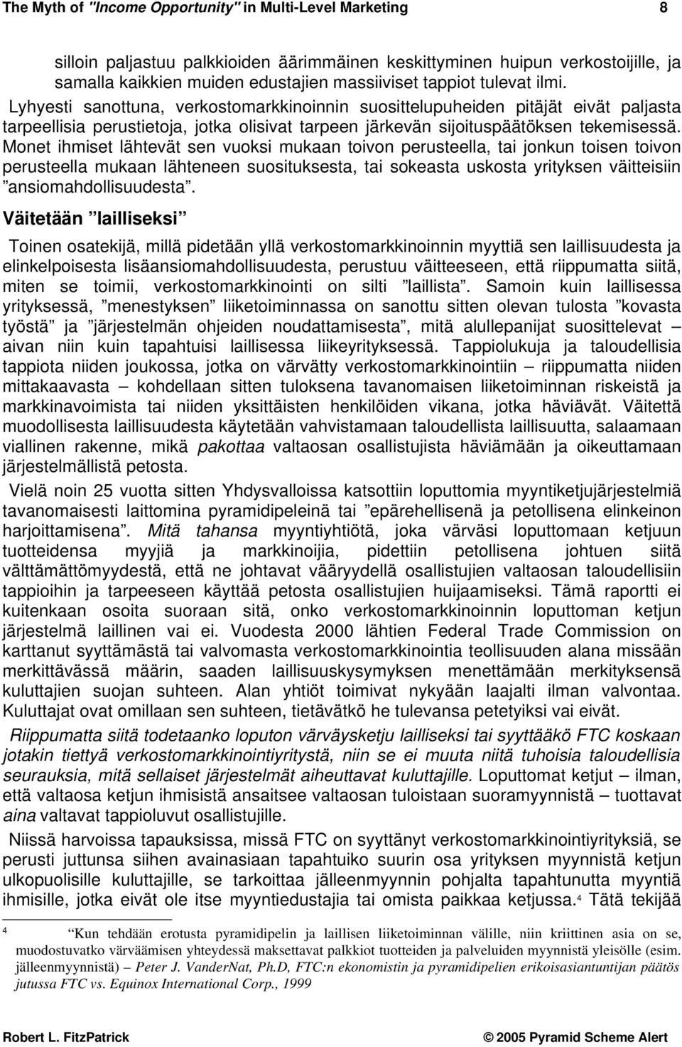 Monet ihmiset lähtevät sen vuoksi mukaan toivon perusteella, tai jonkun toisen toivon perusteella mukaan lähteneen suosituksesta, tai sokeasta uskosta yrityksen väitteisiin ansiomahdollisuudesta.