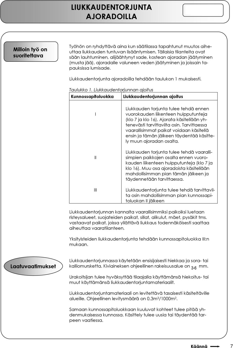 Liukkaudentorjunta ajoradoilla tehdään taulukon 1 mukaisesti. Taulukko 1.