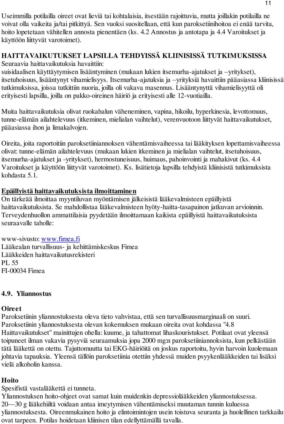 HAITTAVAIKUTUKSET LAPSILLA TEHDYISSÄ KLIINISISSÄ TUTKIMUKSISSA Seuraavia haittavaikutuksia havaittiin: suisidaalisen käyttäytymisen lisääntyminen (mukaan lukien itsemurha-ajatukset ja yritykset),