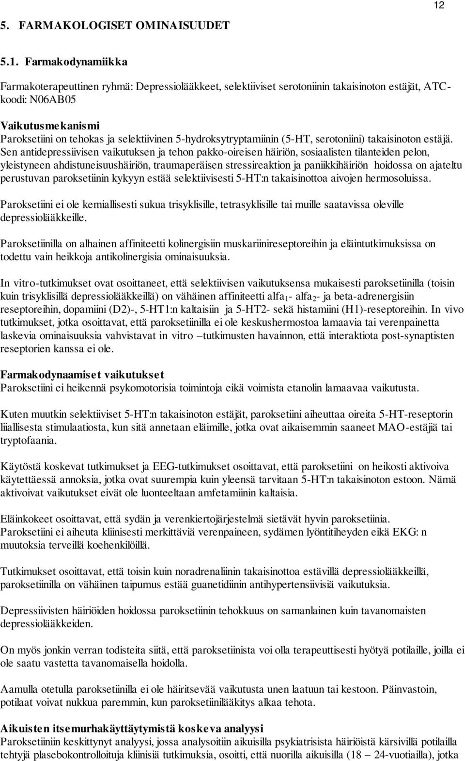 Sen antidepressiivisen vaikutuksen ja tehon pakko-oireisen häiriön, sosiaalisten tilanteiden pelon, yleistyneen ahdistuneisuushäiriön, traumaperäisen stressireaktion ja paniikkihäiriön hoidossa on