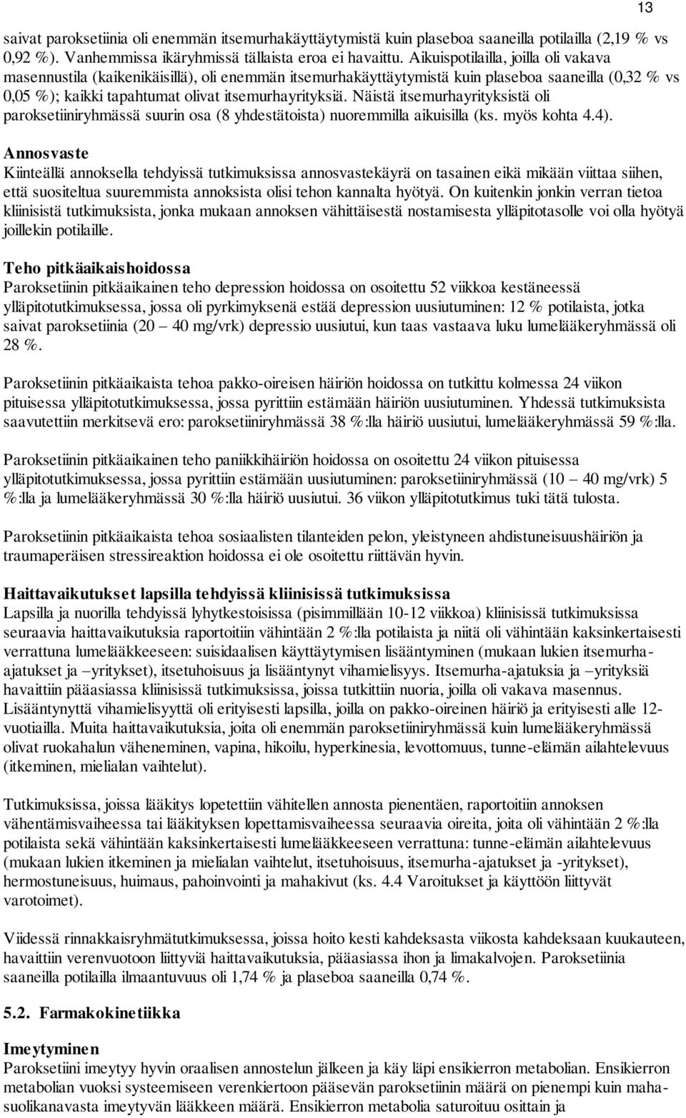 Näistä itsemurhayrityksistä oli paroksetiiniryhmässä suurin osa (8 yhdestätoista) nuoremmilla aikuisilla (ks. myös kohta 4.4).