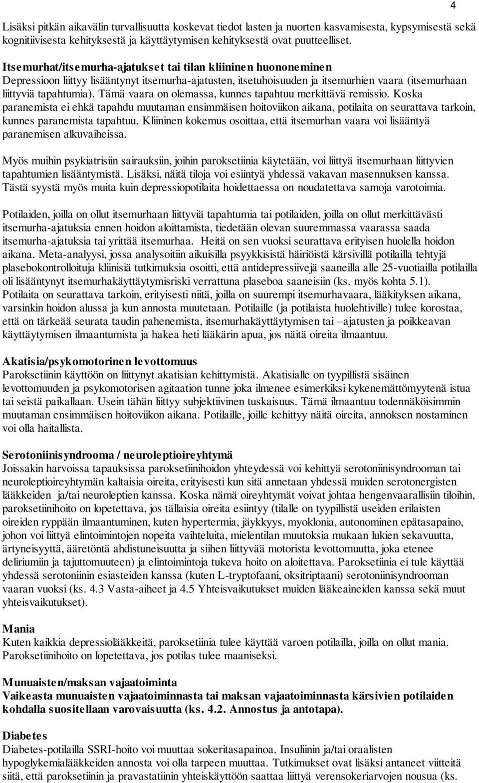 Tämä vaara on olemassa, kunnes tapahtuu merkittävä remissio. Koska paranemista ei ehkä tapahdu muutaman ensimmäisen hoitoviikon aikana, potilaita on seurattava tarkoin, kunnes paranemista tapahtuu.