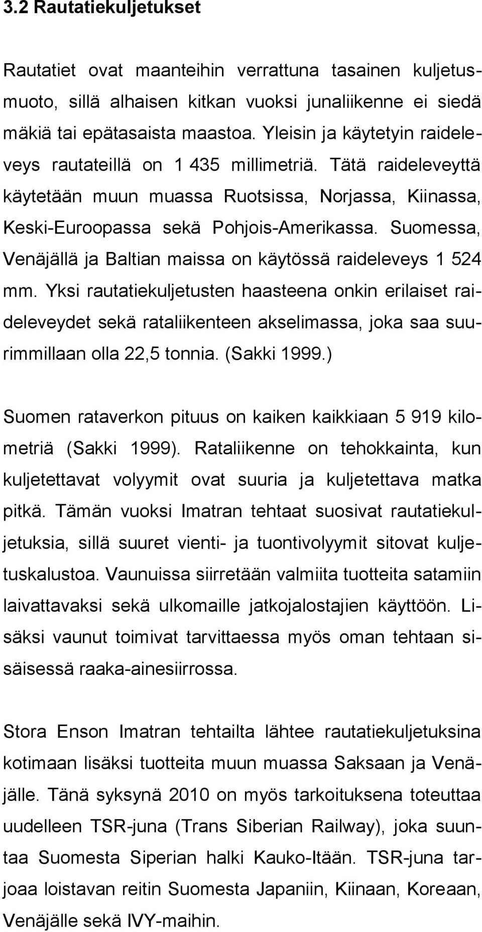 Suomessa, Venäjällä ja Baltian maissa on käytössä raideleveys 1 524 mm.