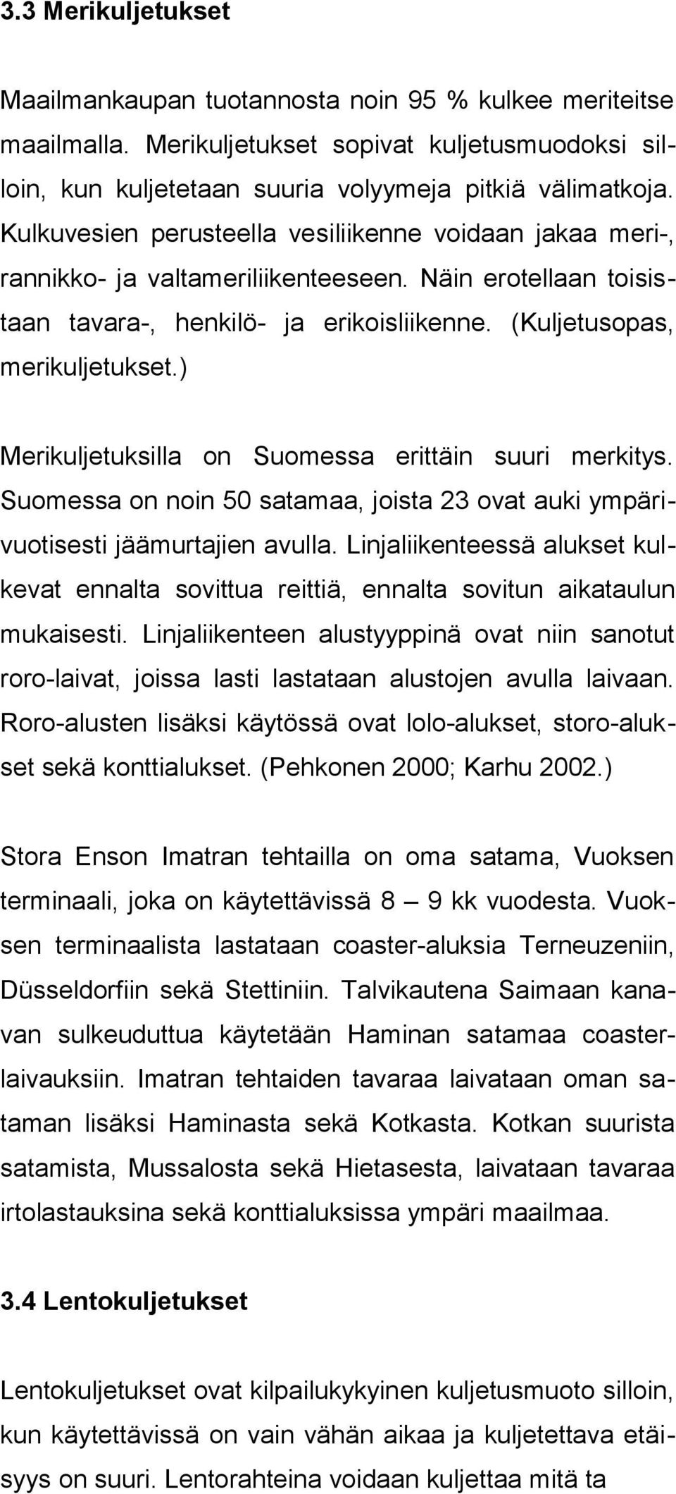 ) Merikuljetuksilla on Suomessa erittäin suuri merkitys. Suomessa on noin 50 satamaa, joista 23 ovat auki ympärivuotisesti jäämurtajien avulla.