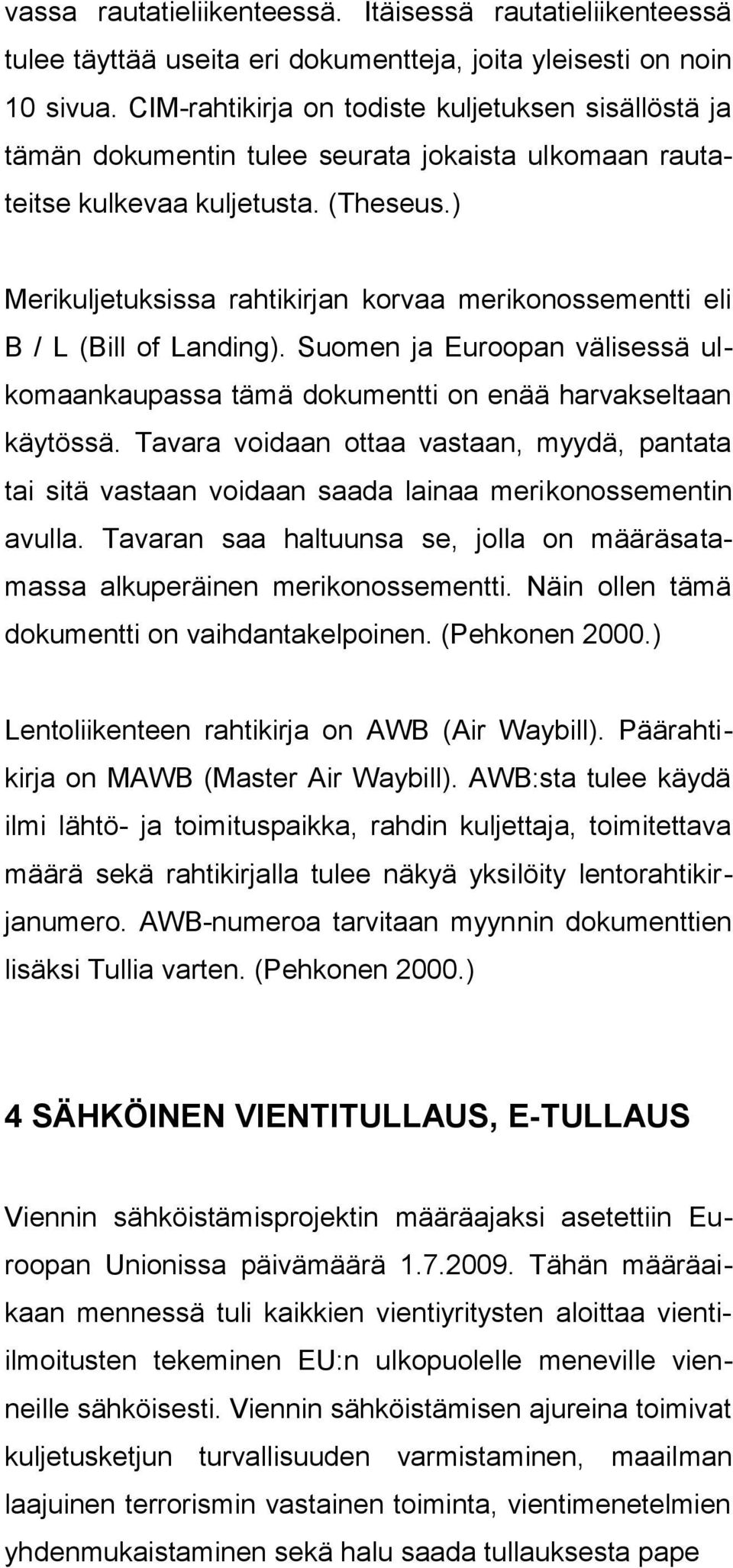 ) Merikuljetuksissa rahtikirjan korvaa merikonossementti eli B / L (Bill of Landing). Suomen ja Euroopan välisessä ulkomaankaupassa tämä dokumentti on enää harvakseltaan käytössä.
