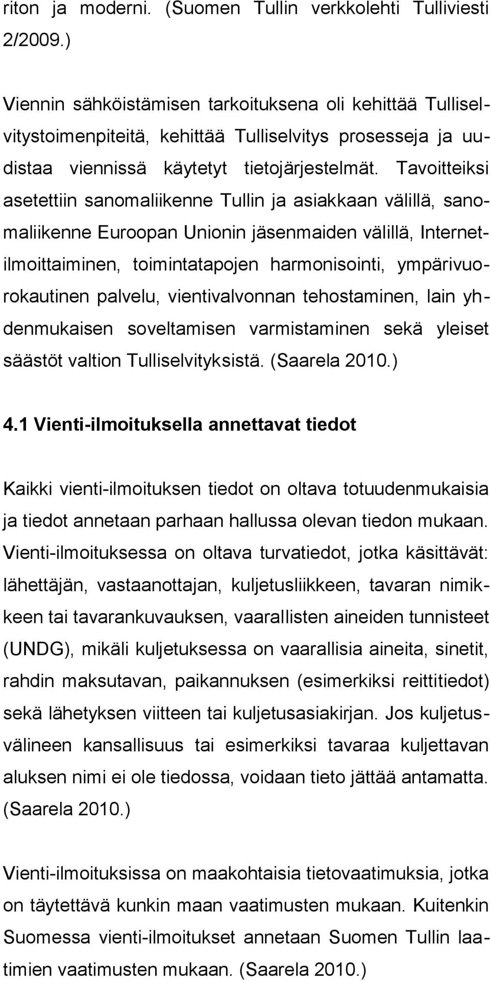 Tavoitteiksi asetettiin sanomaliikenne Tullin ja asiakkaan välillä, sanomaliikenne Euroopan Unionin jäsenmaiden välillä, Internetilmoittaiminen, toimintatapojen harmonisointi, ympärivuorokautinen