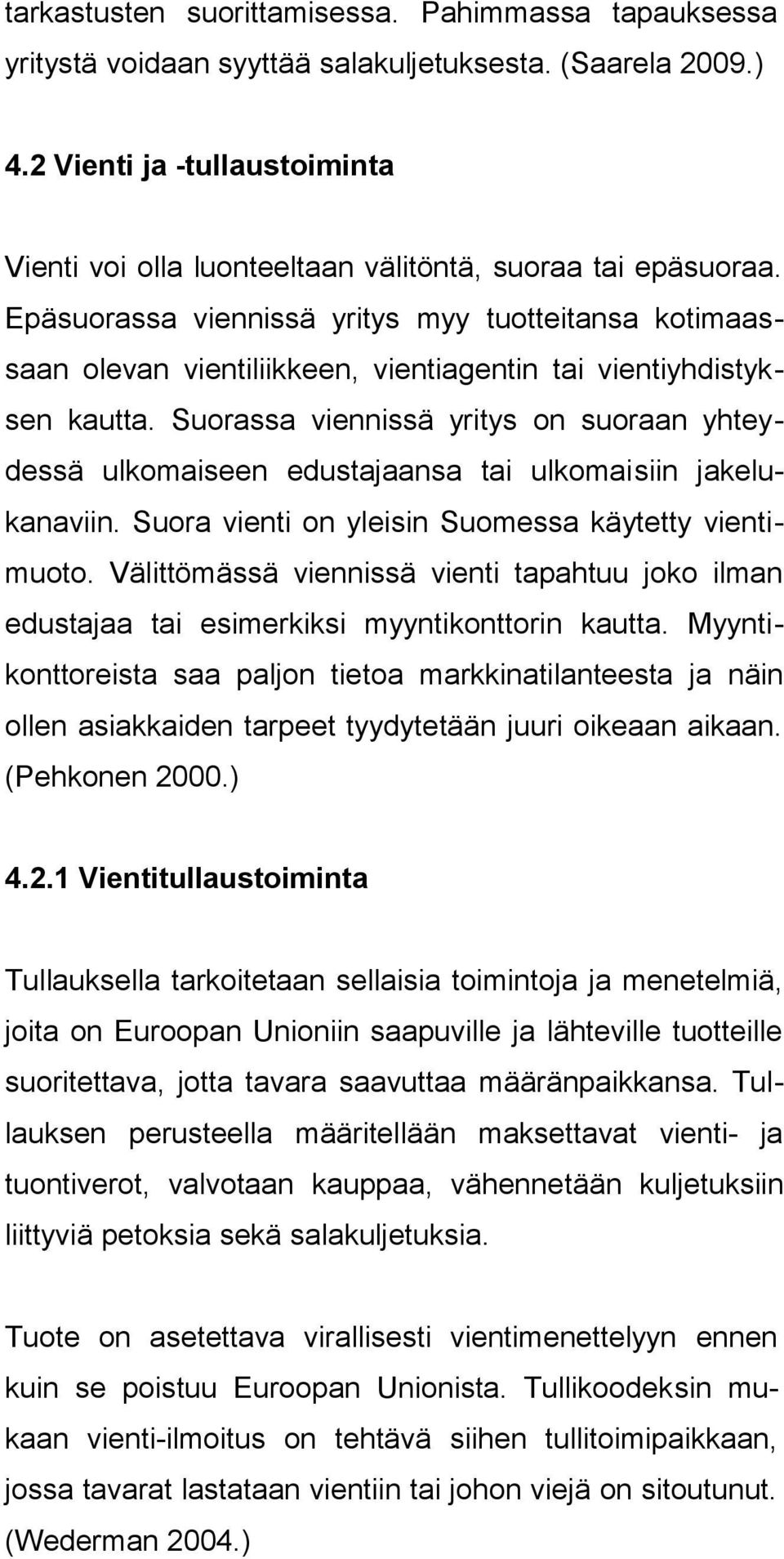 Epäsuorassa viennissä yritys myy tuotteitansa kotimaassaan olevan vientiliikkeen, vientiagentin tai vientiyhdistyksen kautta.