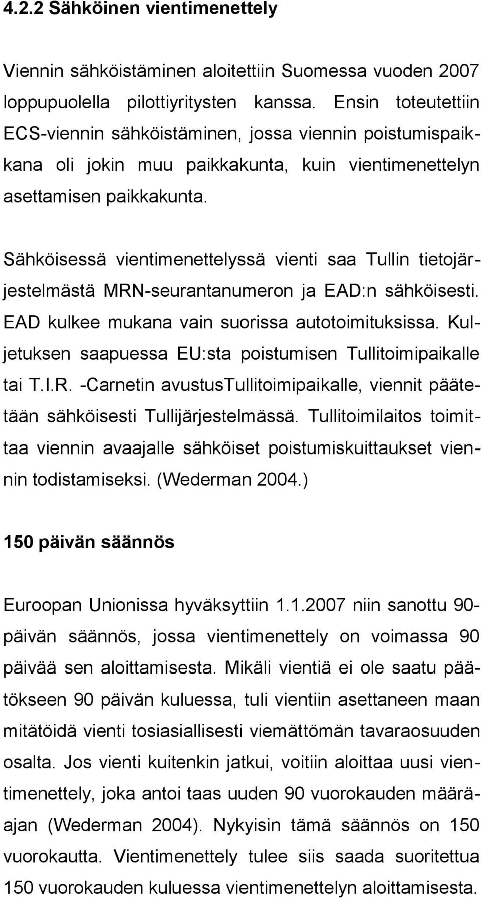 Sähköisessä vientimenettelyssä vienti saa Tullin tietojärjestelmästä MRN-seurantanumeron ja EAD:n sähköisesti. EAD kulkee mukana vain suorissa autotoimituksissa.