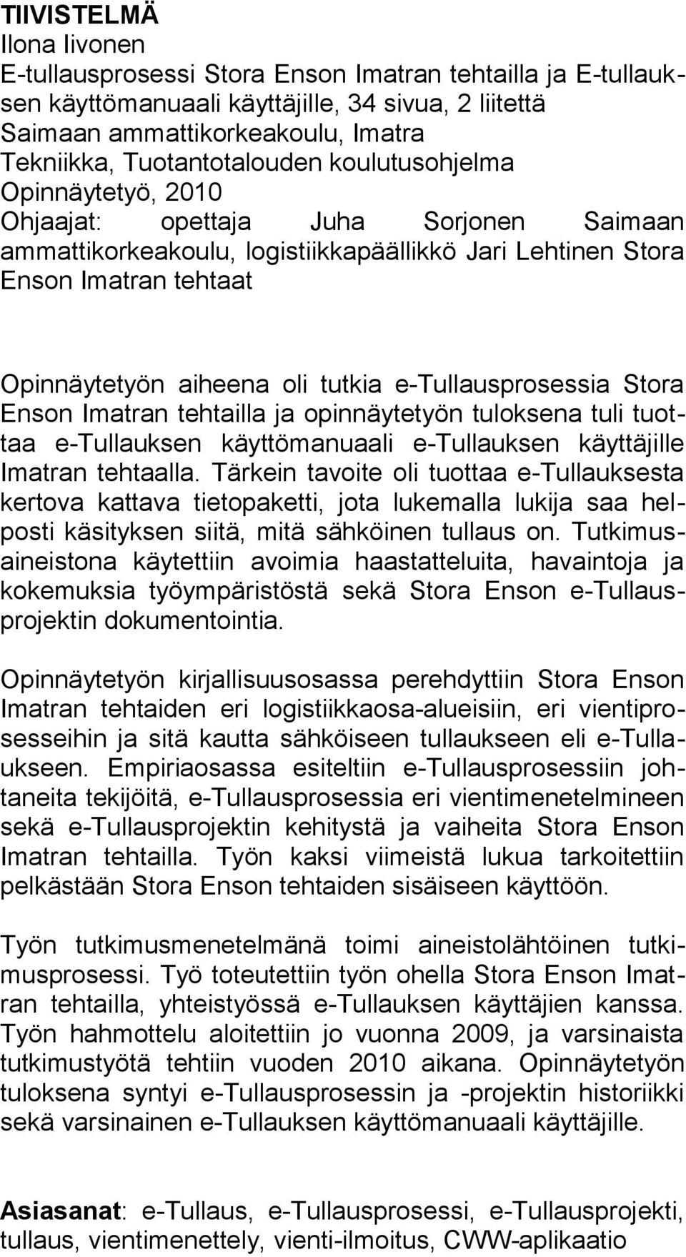 oli tutkia e-tullausprosessia Stora Enson Imatran tehtailla ja opinnäytetyön tuloksena tuli tuottaa e-tullauksen käyttömanuaali e-tullauksen käyttäjille Imatran tehtaalla.
