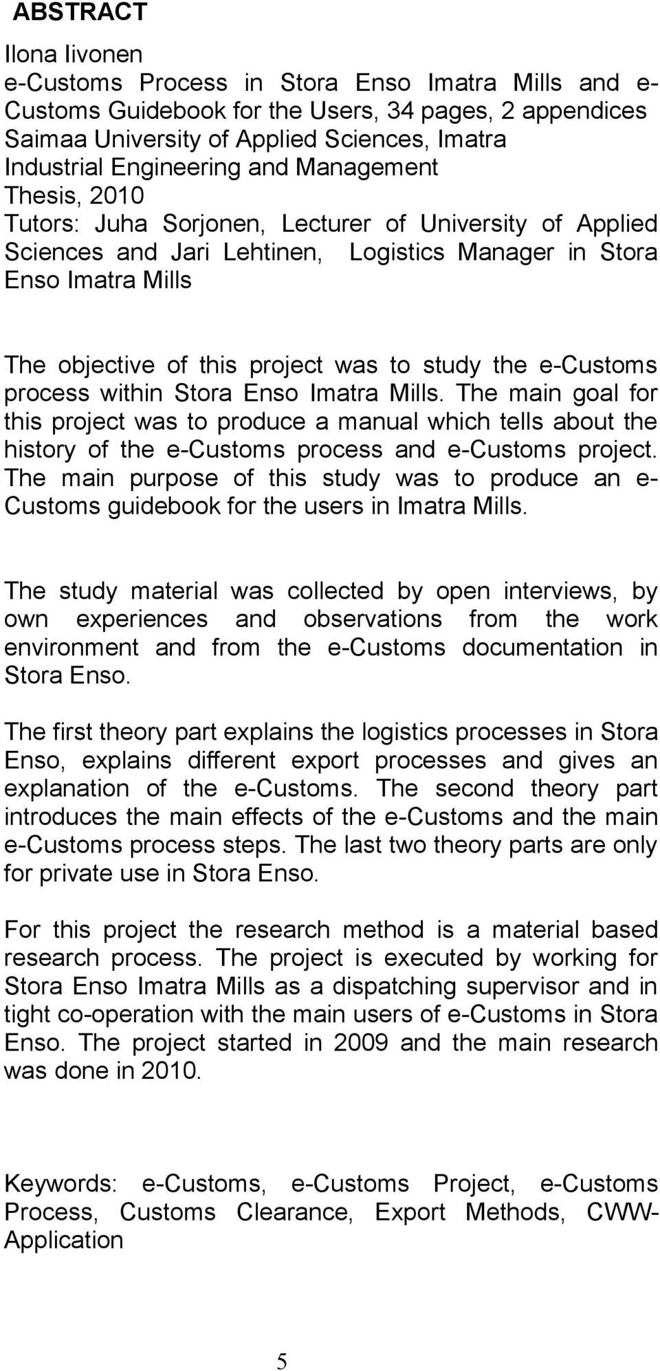 study the e-customs process within Stora Enso Imatra Mills. The main goal for this project was to produce a manual which tells about the history of the e-customs process and e-customs project.