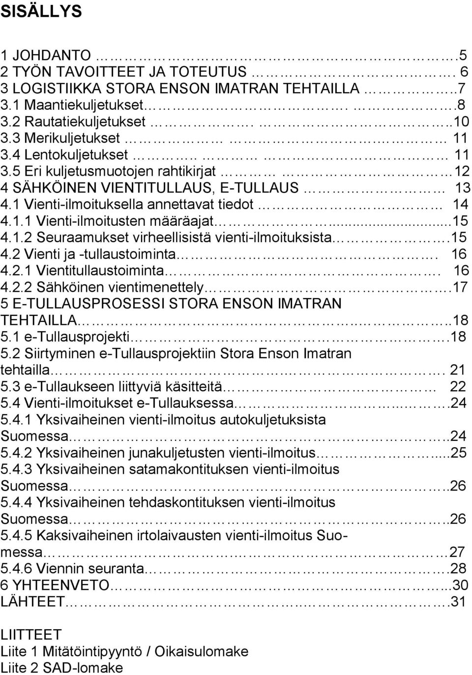 15 4.2 Vienti ja -tullaustoiminta. 16 4.2.1 Vientitullaustoiminta. 16 4.2.2 Sähköinen vientimenettely.17 5 E-TULLAUSPROSESSI STORA ENSON IMATRAN TEHTAILLA....18 5.