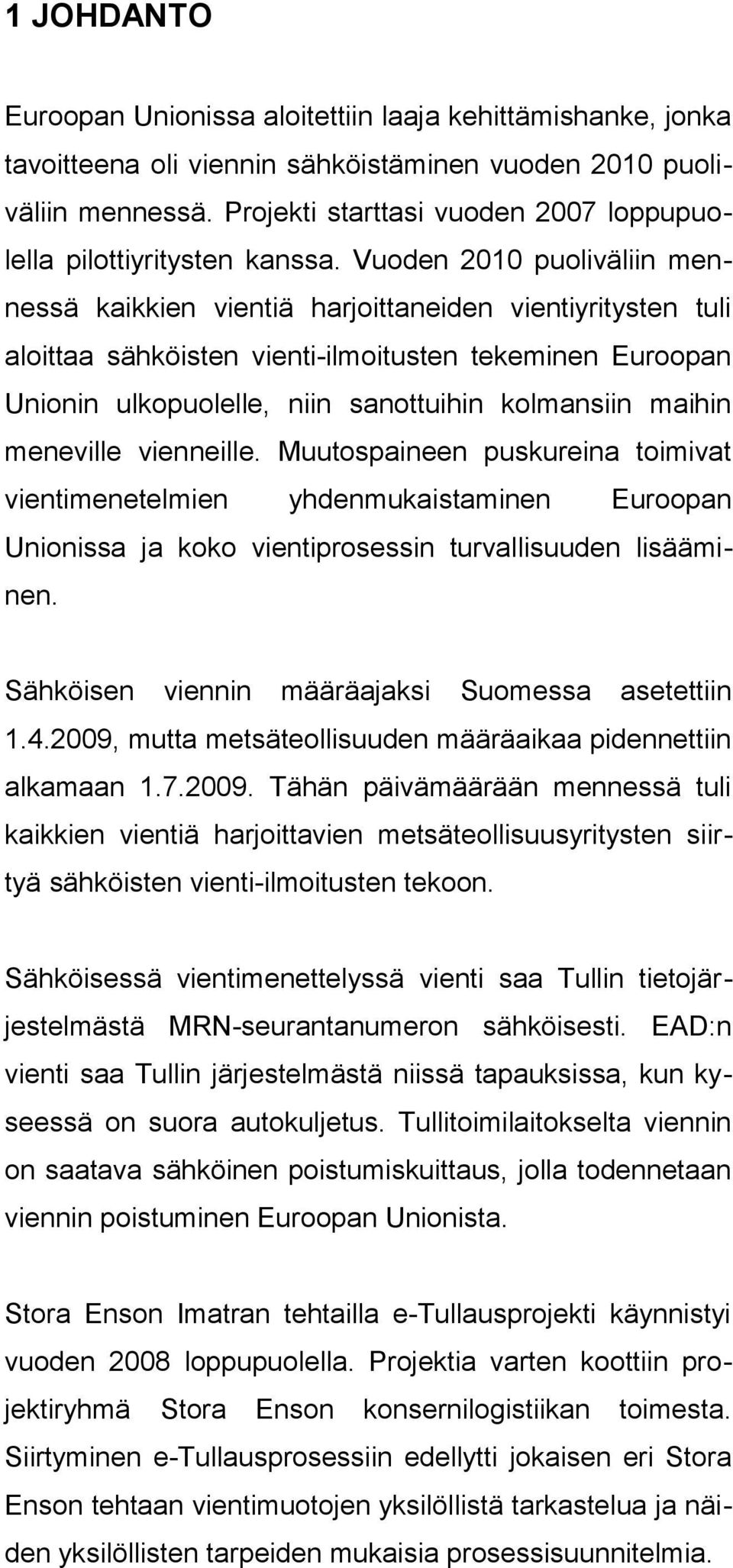 Vuoden 2010 puoliväliin mennessä kaikkien vientiä harjoittaneiden vientiyritysten tuli aloittaa sähköisten vienti-ilmoitusten tekeminen Euroopan Unionin ulkopuolelle, niin sanottuihin kolmansiin