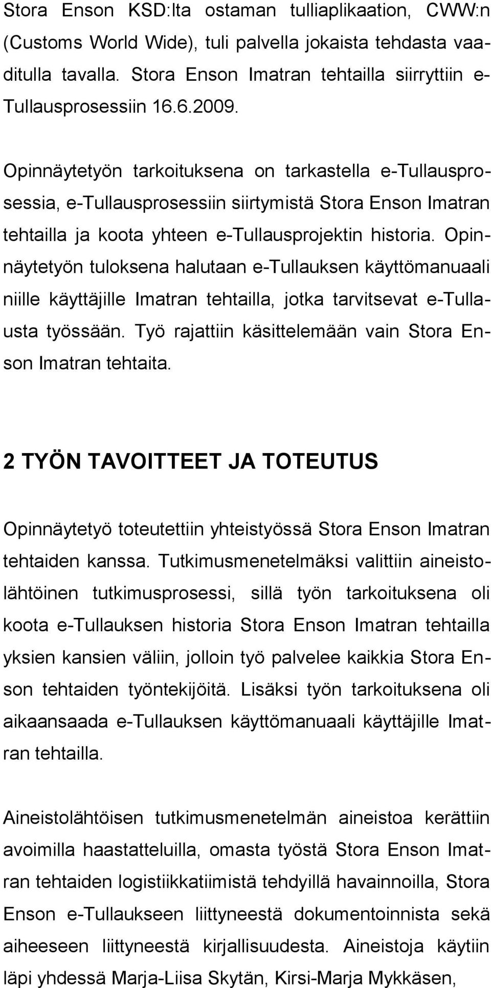 Opinnäytetyön tuloksena halutaan e-tullauksen käyttömanuaali niille käyttäjille Imatran tehtailla, jotka tarvitsevat e-tullausta työssään.