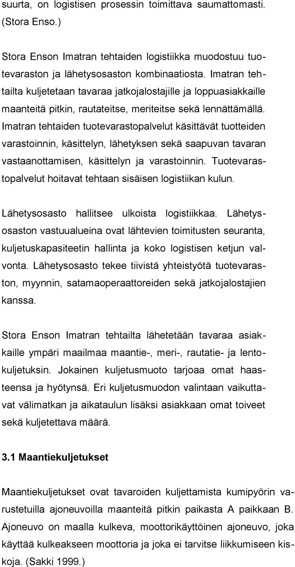 Imatran tehtaiden tuotevarastopalvelut käsittävät tuotteiden varastoinnin, käsittelyn, lähetyksen sekä saapuvan tavaran vastaanottamisen, käsittelyn ja varastoinnin.