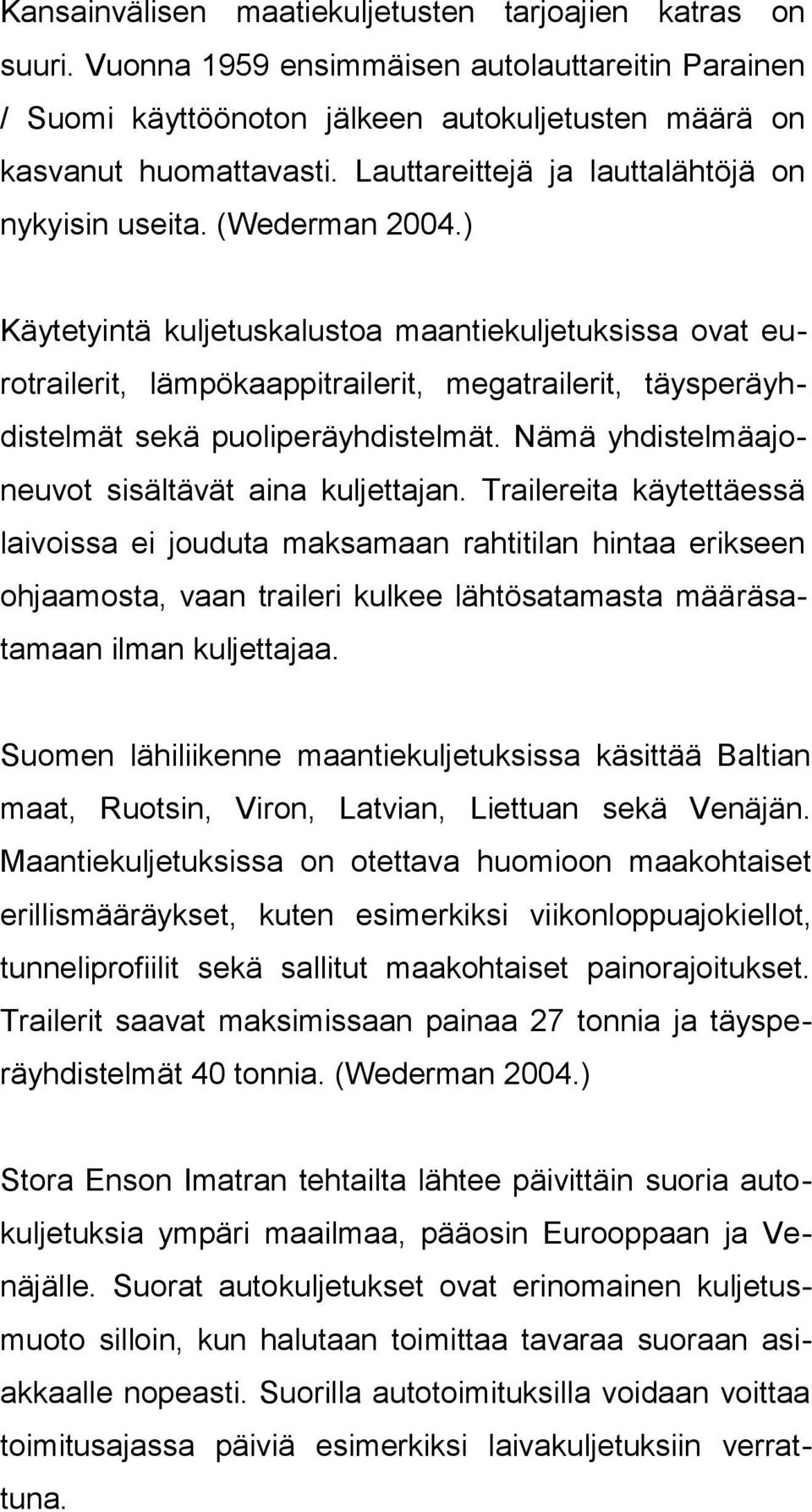 ) Käytetyintä kuljetuskalustoa maantiekuljetuksissa ovat eurotrailerit, lämpökaappitrailerit, megatrailerit, täysperäyhdistelmät sekä puoliperäyhdistelmät.